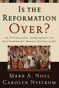 Is The Reformation Over?: An Evangelical Assessment Of Contemporary Roman Catholicism