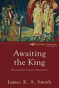 Awaiting The King: Reforming Public Theology