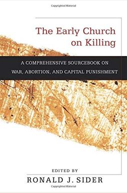 The Early Church On Killing: A Comprehensive Sourcebook On War, Abortion, And Capital Punishment The Early Church On Killing: A Comprehensive Sourcebook On War, Abortion, And Capital Punishment