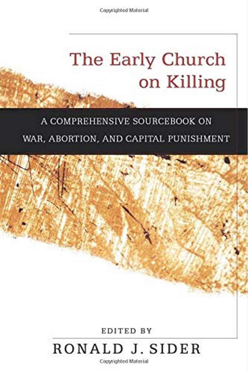 The Early Church On Killing: A Comprehensive Sourcebook On War, Abortion, And Capital Punishment