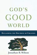 God's Good World: Reclaiming The Doctrine Of Creation