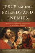 Jesus Among Friends And Enemies: A Historical And Literary Introduction To Jesus In The Gospels
