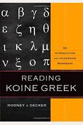 Reading Koine Greek: An Introduction And Integrated Workbook