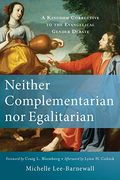 Neither Complementarian Nor Egalitarian: A Kingdom Corrective To The Evangelical Gender Debate