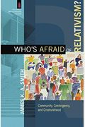 Who's Afraid Of Relativism?: Community, Contingency, And Creaturehood