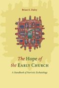 The Hope of the Early Church: A Handbook of Patristic Eschatology