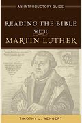 Reading The Bible With Martin Luther: An Introductory Guide