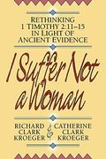 I Suffer Not A Woman: Rethinking I Timothy 2:11-15 In Light Of Ancient Evidence