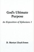 God's Ultimate Purpose: An Exposition Of Ephesians 1:1-23