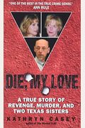 Die, My Love: A True Story Of Revenge, Murder, And Two Texas Sisters