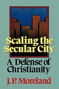Scaling The Secular City: A Defense Of Christianity