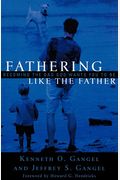 Fathering Like The Father: Becoming The Dad God Wants You To Be /