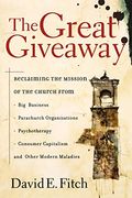 The Great Giveaway: Reclaiming The Mission Of The Church From Big Business, Parachurch Organizations, Psychotherapy, Consumer Capitalism,