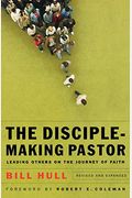 Disciple-Making Pastor: Leading Others On The Journey Of Faith