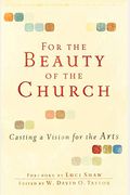 For The Beauty Of The Church: Casting A Vision For The Arts