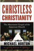 Christless Christianity: The Alternative Gospel Of The American Church