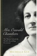Mrs. Oswald Chambers: The Woman Behind The World's Bestselling Devotional