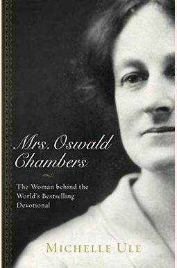 Mrs. Oswald Chambers: The Woman Behind The World's Bestselling Devotional Mrs. Oswald Chambers: The Woman Behind The World's Bestselling Devotional