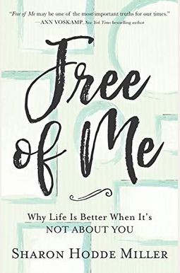 Free Of Me: Why Life Is Better When It's Not About You Free Of Me: Why Life Is Better When It's Not About You