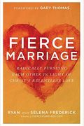 Fierce Marriage: Radically Pursuing Each Other In Light Of Christ's Relentless Love
