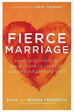 Fierce Marriage: Radically Pursuing Each Other In Light Of Christ's Relentless Love Fierce Marriage: Radically Pursuing Each Other In Light Of Christ's Relentless Love
