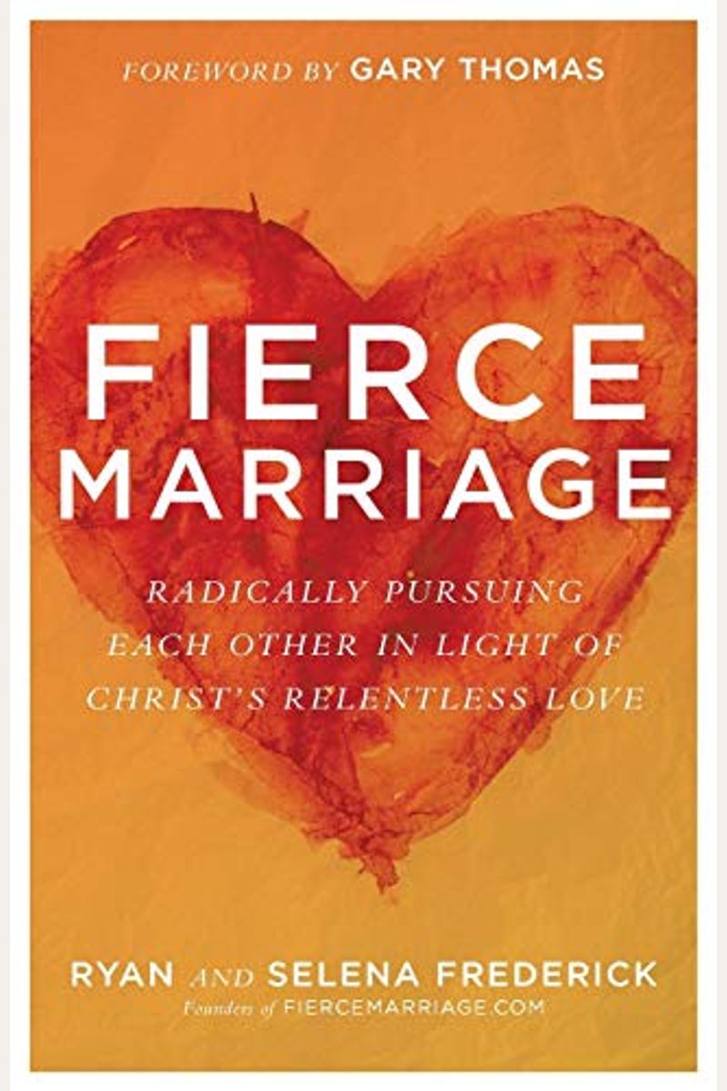 Fierce Marriage: Radically Pursuing Each Other In Light Of Christ's Relentless Love
