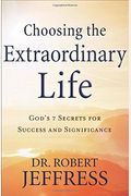Choosing The Extraordinary Life: God's 7 Secrets For Success And Significance