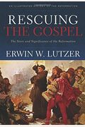 Rescuing The Gospel: The Story And Significance Of The Reformation