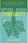 Upside-Down Spirituality: The 9 Essential Failures Of A Faithful Life