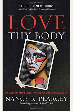 Love Thy Body: Answering Hard Questions About Life And Sexuality Love Thy Body: Answering Hard Questions About Life And Sexuality