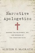 Narrative Apologetics: Sharing The Relevance, Joy, And Wonder Of The Christian Faith