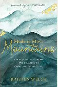 Made To Move Mountains: How God Uses Our Dreams And Disasters To Accomplish The Impossible