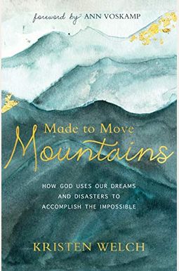 Made To Move Mountains: How God Uses Our Dreams And Disasters To Accomplish The Impossible Made To Move Mountains: How God Uses Our Dreams And Disasters To Accomplish The Impossible