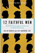 12 Faithful Men: Portraits Of Courageous Endurance In Pastoral Ministry
