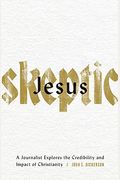 Jesus Skeptic: A Journalist Explores The Credibility And Impact Of Christianity