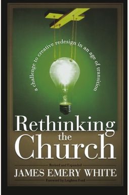 Rethinking The Church: A Challenge To Creative Redesign In An Age Of Transition Rethinking The Church: A Challenge To Creative Redesign In An Age Of Transition