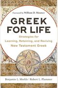 Greek For Life: Strategies For Learning, Retaining, And Reviving New Testament Greek