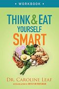 Think And Eat Yourself Smart Workbook: A Neuroscientific Approach To A Sharper Mind And Healthier Life