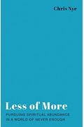 Less Of More: Pursuing Spiritual Abundance In A World Of Never Enough