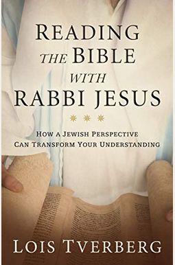 Reading The Bible With Rabbi Jesus: How A Jewish Perspective Can Transform Your Understanding Reading The Bible With Rabbi Jesus: How A Jewish Perspective Can Transform Your Understanding