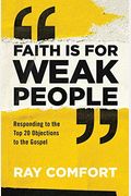 Faith Is For Weak People: Responding To The Top 20 Objections To The Gospel