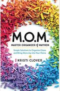 M.O.M.--Master Organizer of Mayhem: Simple Solutions to Organize Chaos and Bring More Joy Into Your Home