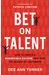 Bet On Talent: How To Create A Remarkable Culture That Wins The Hearts Of Customers