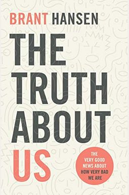 The Truth About Us: The Very Good News About How Very Bad We Are The Truth About Us: The Very Good News About How Very Bad We Are
