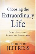 Choosing The Extraordinary Life: God's 7 Secrets For Success And Significance