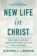 New Life In Christ: What Really Happens When You're Born Again And Why It Matters