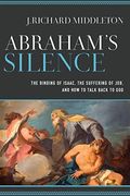 Abraham's Silence: The Binding of Isaac, the Suffering of Job, and How to Talk Back to God