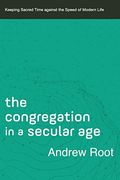 The Congregation In A Secular Age: Keeping Sacred Time Against The Speed Of Modern Life