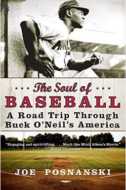 The Soul Of Baseball: A Road Trip Through Buck O’Neil’S America The Soul Of Baseball: A Road Trip Through Buck O’Neil’S America