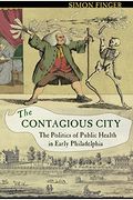Contagious City: The Politics of Public Health in Early Philadelphia